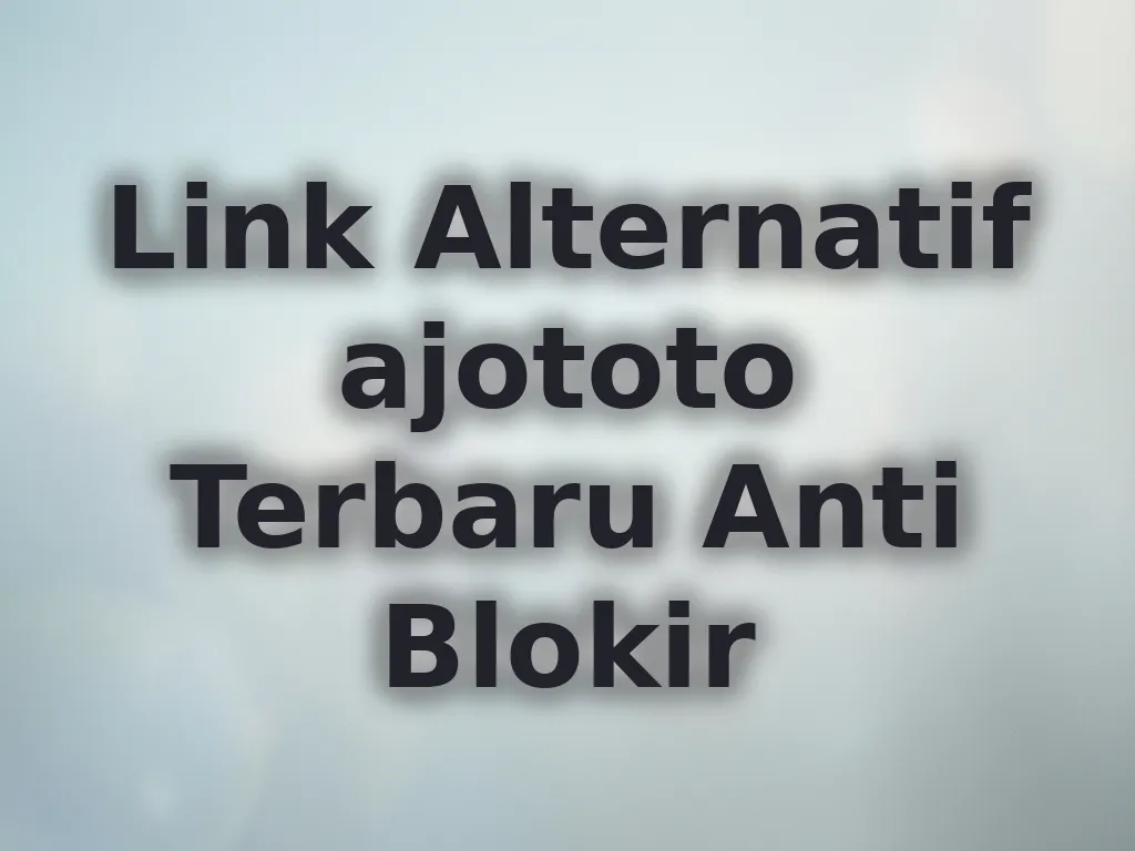 Link Alternatif ajototo Terbaru Anti Blokir