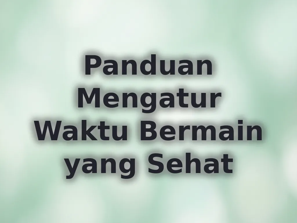 Panduan Mengatur Waktu Bermain yang Sehat