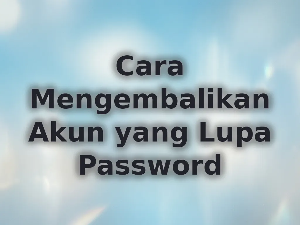 Cara Mengembalikan Akun yang Lupa Password