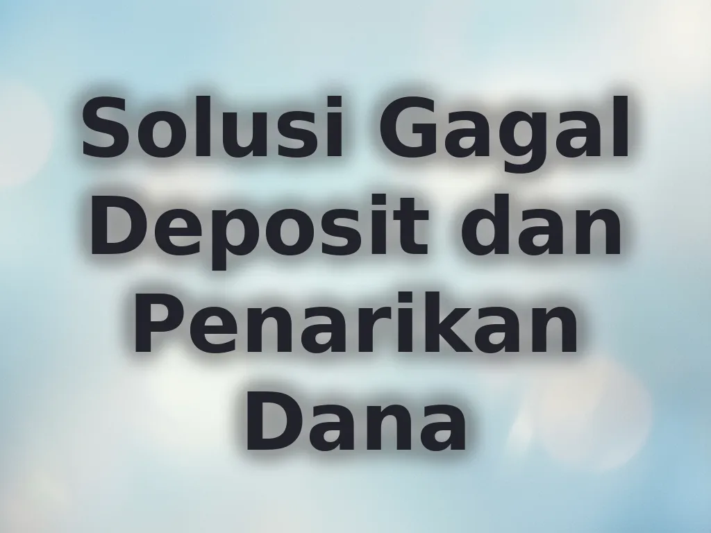 Solusi Gagal Deposit dan Penarikan Dana